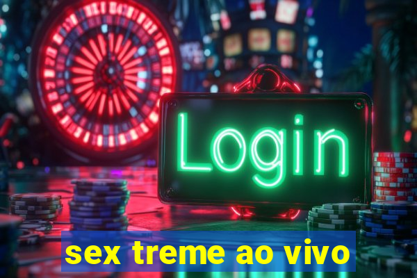 sex treme ao vivo